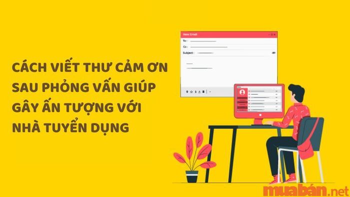 Lá thư cảm ơn sau buổi phỏng vấn giúp bạn gây ấn tượng với nhà tuyển dụng