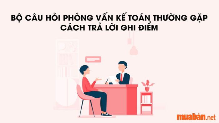 Những câu hỏi phỏng vấn kế toán được ưa chuộng nhất năm 2023