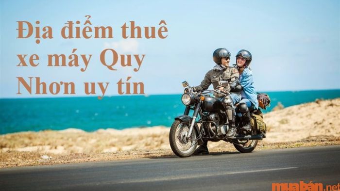Khám phá 10 địa điểm cho thuê xe máy uy tín và giá cả phải chăng tại Quy Nhơn.