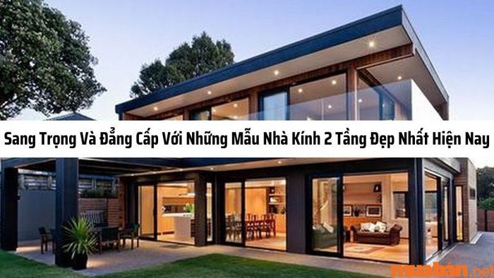 Đẳng Cấp Và Sang Trọng Với Những Mẫu Nhà Kính 2 Tầng Đẹp Nhất Hiện Nay