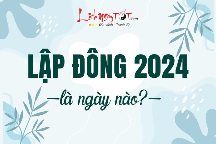 Lập Đông 2024 là ngày nào?