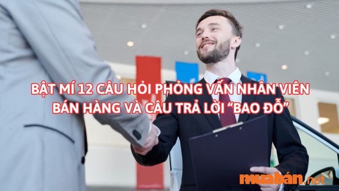 Khám phá 12 câu hỏi phỏng vấn nhân viên bán hàng và cách trả lời đạt điểm cao