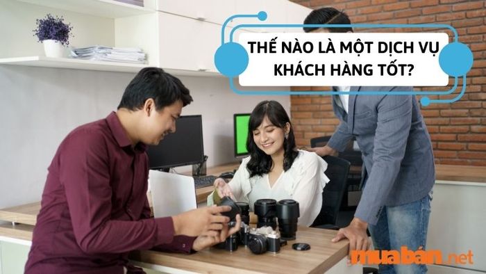 Câu hỏi phỏng vấn nhân viên bán hàng – Theo bạn, thế nào là một dịch vụ khách hàng xuất sắc?