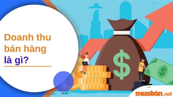 Doanh thu từ bán hàng là gì? Cách thức tính toán doanh thu bán hàng hiệu quả