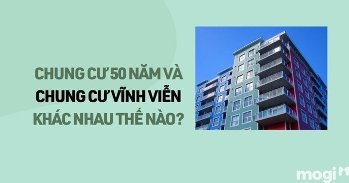 Điểm khác biệt giữa sổ hồng chung cư 50 năm và sổ hồng vĩnh viễn