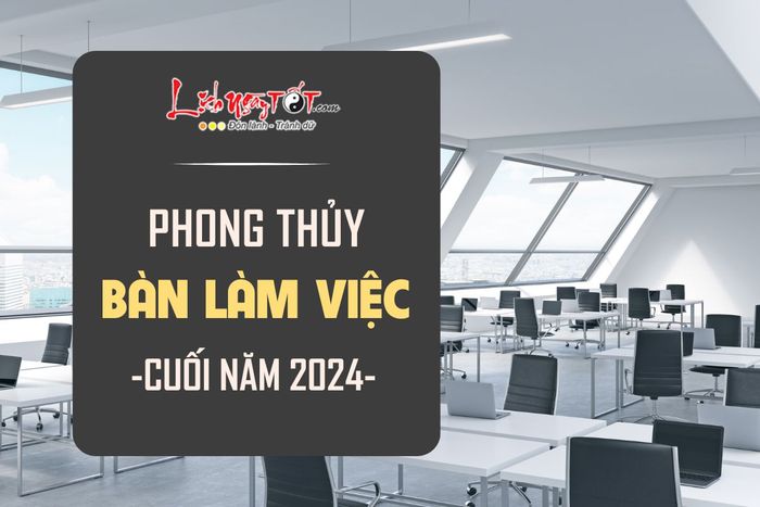 Phong thủy bàn làm việc cuối năm 2024