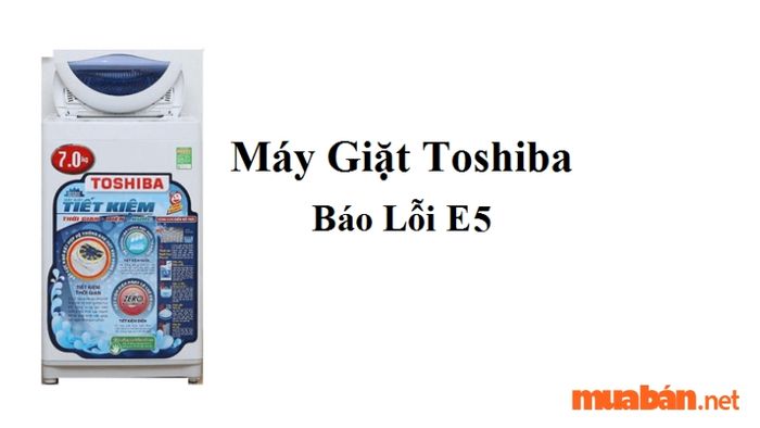 Lỗi E5 trên máy giặt Toshiba là gì?