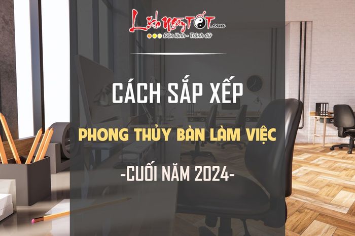 Cách bố trí bàn làm việc cuối năm 2024