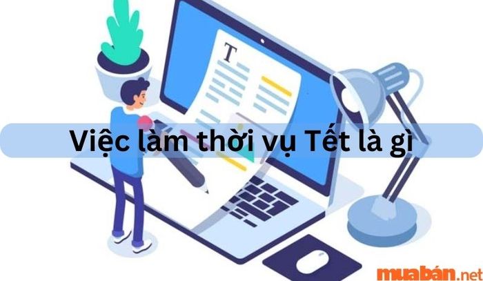 Làm thời vụ Tết là gì? Cùng tìm hiểu ngay nhé!