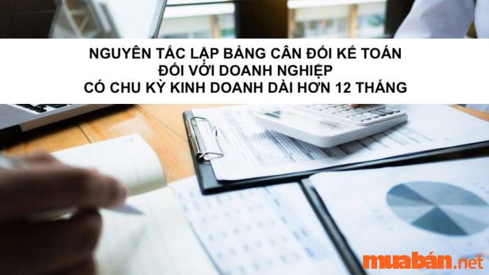 Nguyên tắc lập bảng cân đối kế toán cho doanh nghiệp có chu kỳ kinh doanh kéo dài hơn 12 tháng