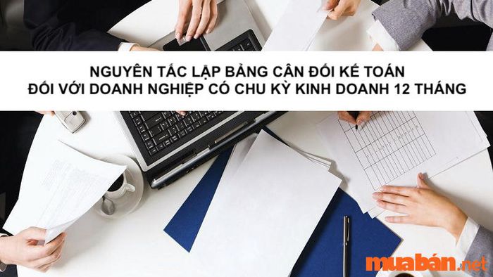 Nguyên tắc lập bảng cân đối kế toán đối với doanh nghiệp có chu kỳ kinh doanh 12 tháng là gì?