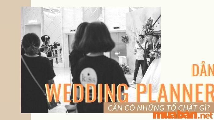 Wedding Planner là gì? Những phẩm chất cần có ở một Wedding Planner.