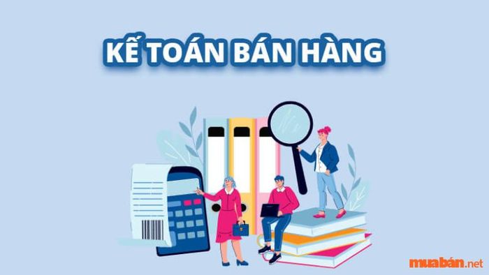 Kế toán bán hàng là công việc gì?