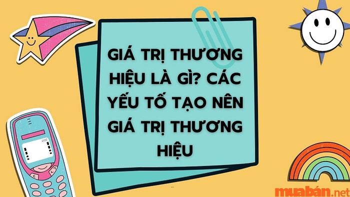Khám phá giá trị thương hiệu là gì và những cách giúp doanh nghiệp nâng cao giá trị đó