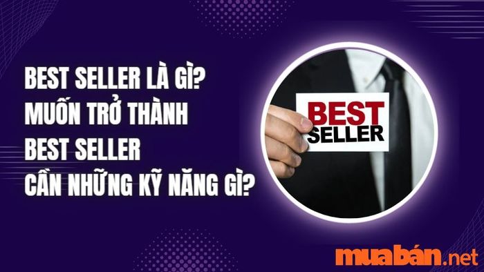 Best Seller là gì? Những Kỹ Năng Cần Thiết Để Đạt Được Danh Hiệu Best Seller