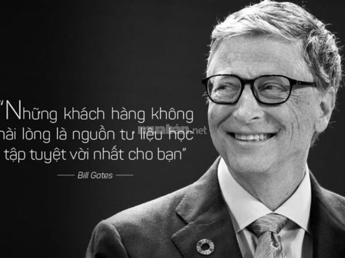 Khách hàng không hài lòng chính là nguồn tài liệu học hỏi quý giá nhất đối với bạn (Nguồn: Bill Gates)