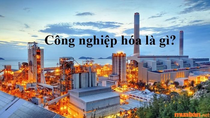 Công nghiệp hóa là gì? Các đặc điểm và mục tiêu công nghiệp hóa tại Việt Nam trong giai đoạn hiện nay
