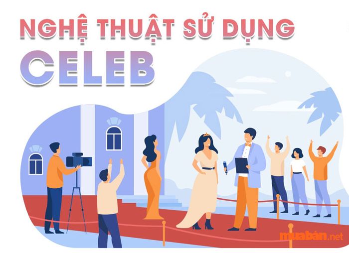 Celeb là gì? Làm sao để khai thác tối đa sức ảnh hưởng của Celeb trong chiến dịch Marketing?