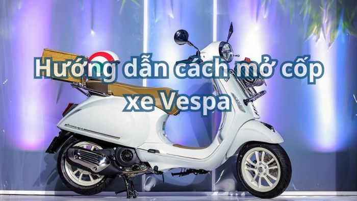 Hướng dẫn mở cốp xe Vespa một cách nhanh chóng và đơn giản