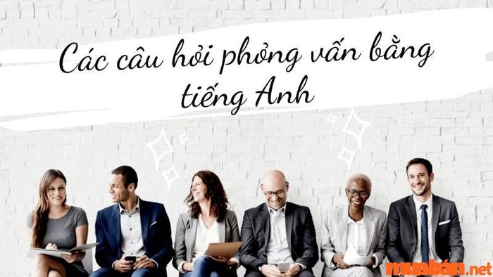 Những câu hỏi thường gặp trong phỏng vấn bằng tiếng Anh