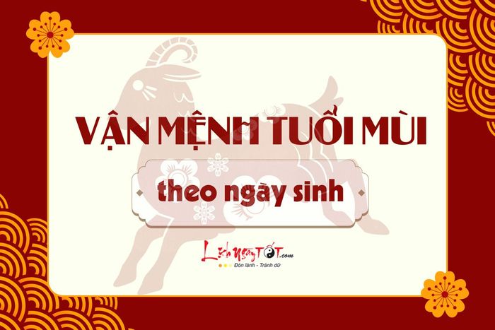 Vận mệnh người tuổi Mùi qua ngày sinh
