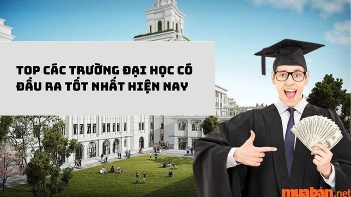 Các trường đại học có đầu ra xuất sắc mà bạn cần biết