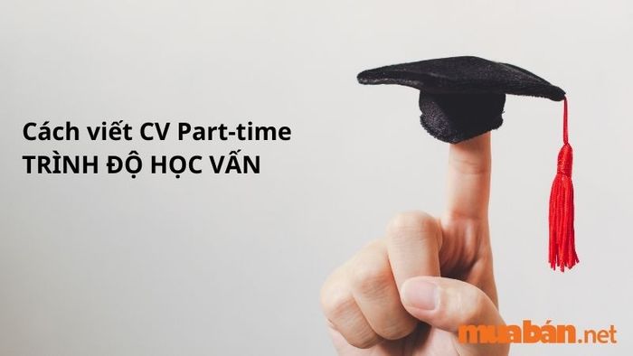 Cách viết CV Part-time: Trình độ học vấn