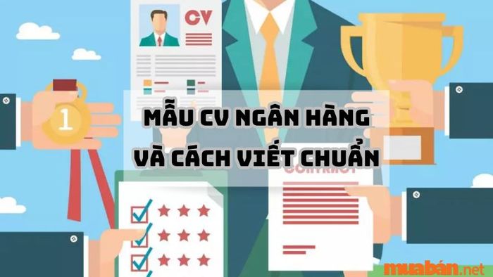 Các mẫu CV ngân hàng và cách viết chuẩn xác