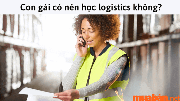 Liệu con gái có nên học logistics?