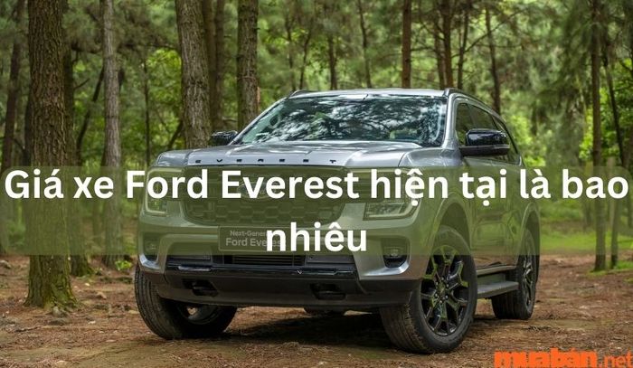 Mức giá của xe Ford Everest phiên bản mới nhất là bao nhiêu?