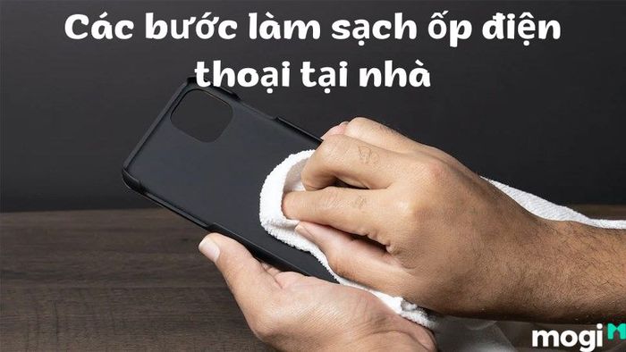 Hướng dẫn làm sạch ốp điện thoại đơn giản tại nhà