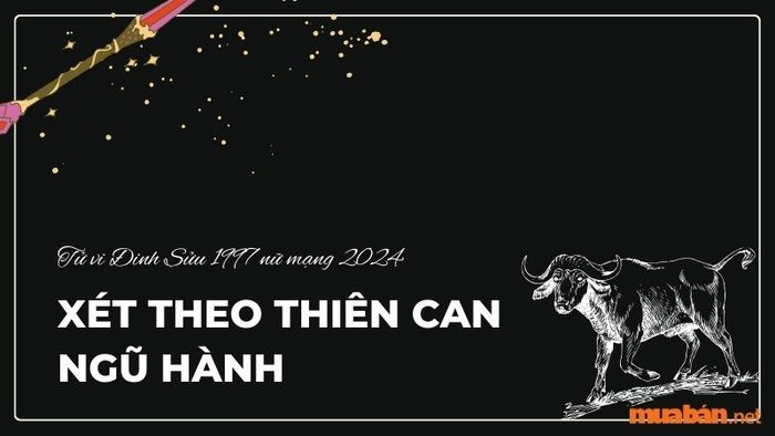Tử vi Đinh Sửu 1997 nữ mạng năm 2024 xét theo thiên can ngũ hành