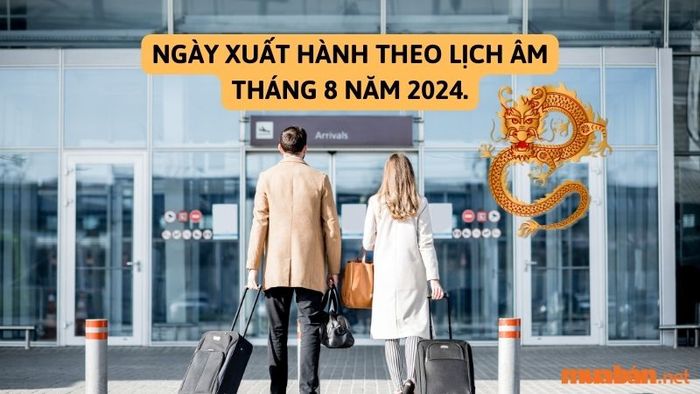 Ngày xuất hành tốt trong tháng 8 năm 2024 theo lịch âm
