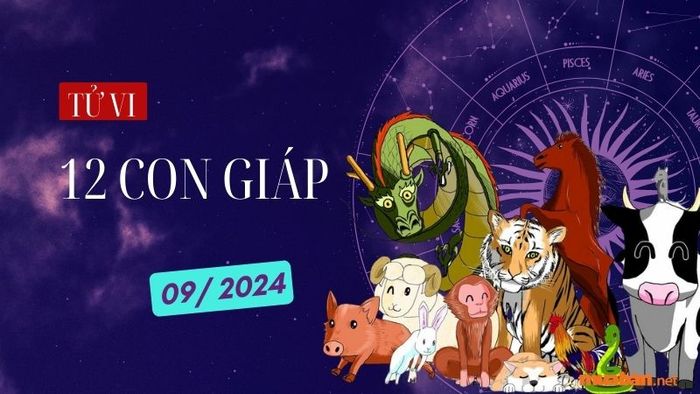 Tử vi 12 con giáp tháng 9 năm 2024: tình duyên, công việc, sức khỏe và vận mệnh