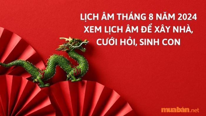 Lịch âm tháng 8 năm 2024 – Tìm ngày tốt để thực hiện các công việc quan trọng như xây nhà, cưới hỏi, sinh con