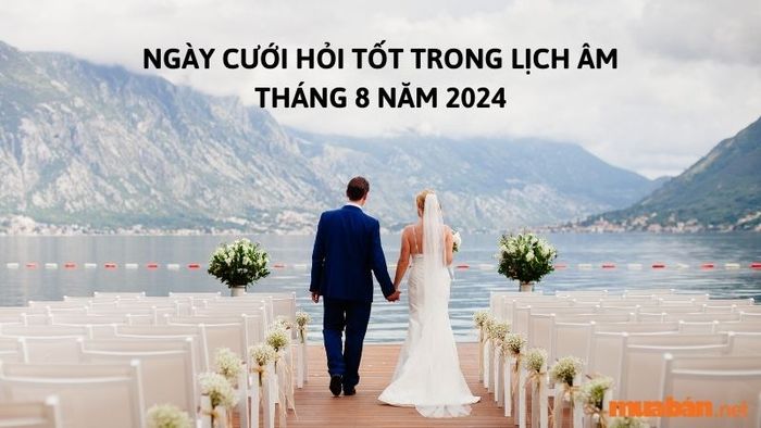 Ngày cưới hỏi tốt trong tháng 8 năm 2024 theo lịch âm