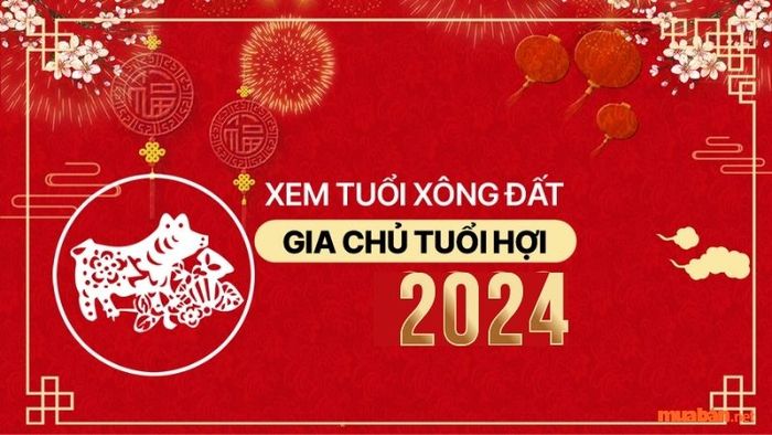 Lựa chọn tuổi xông đất cho tuổi Hợi năm 2024 để mang đến tài lộc và vạn sự suôn sẻ
