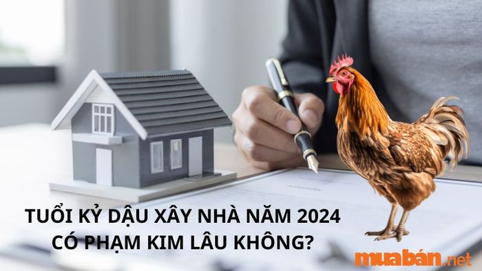 Tuổi Kỷ Dậu xây nhà vào năm 2024 có phạm phải Kim Lâu hay không?