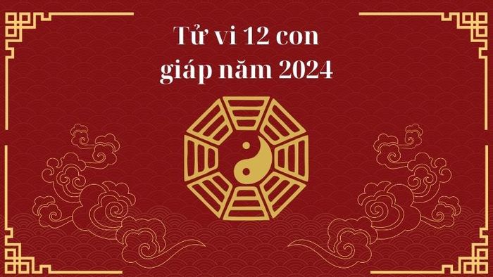 Tử vi 12 con giáp trong năm 2024