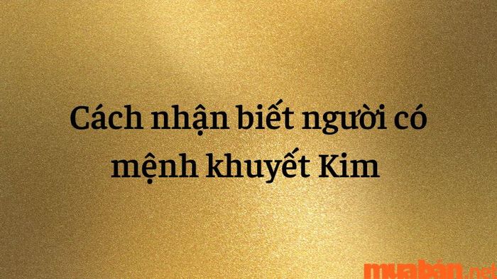 Cách nhận diện người mang mệnh thiếu Kim