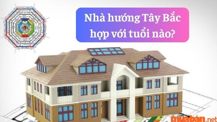 Hướng Tây Bắc có hợp với tuổi nào trong phong thủy?