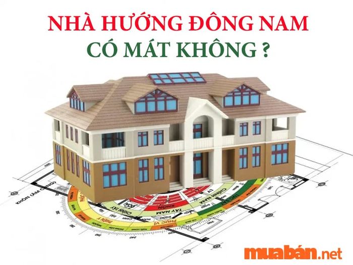 Nhà hướng Đông Nam giúp không gian mát mẻ vào hè và ấm áp vào đông