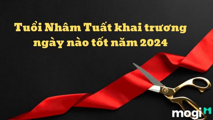 Ngày nào là ngày khai trương tốt cho tuổi Nhâm Tuất trong năm 2024?