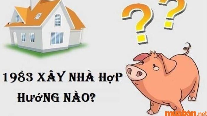 Những hướng tốt để xây nhà cho người sinh năm 1983 là gì?