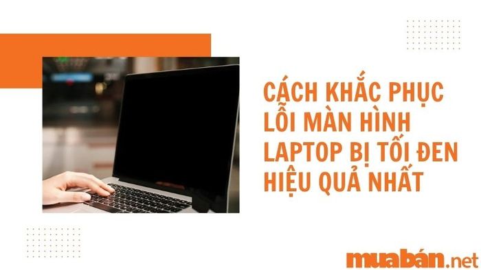 Hướng dẫn cách sửa lỗi màn hình laptop tối đen hiệu quả tại Mytour