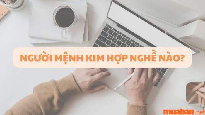 Mệnh Kim phù hợp với công việc nào?