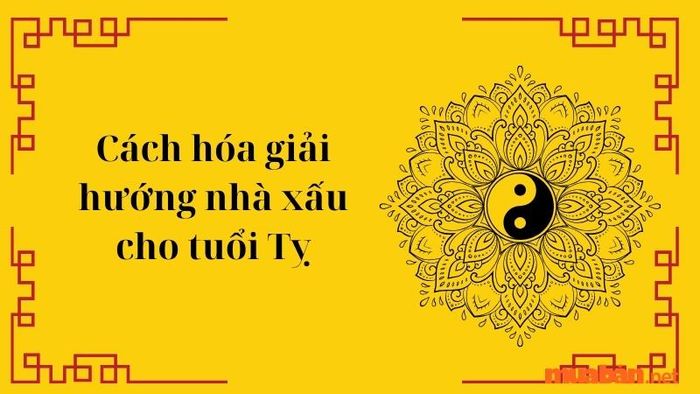 Phương pháp khắc phục hướng nhà xấu cho gia chủ tuổi Tỵ.