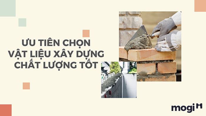 Việc lựa chọn vật liệu xây dựng có chất lượng cao sẽ ảnh hưởng không nhỏ đến chi phí và độ bền vững của ngôi nhà.
