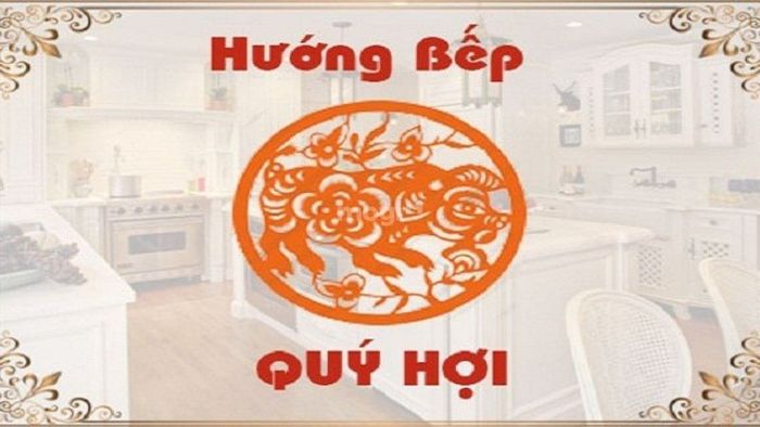 Những hướng bếp đại kỵ cho nam và nữ mạng tuổi Quý Hợi
