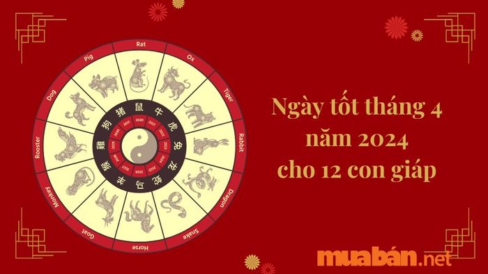 Ngày đẹp tháng 4 năm 2024 dành cho 12 con giáp